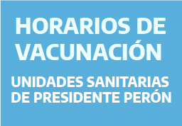 HORARIOS DE VACUNACIÓN : UNIDADES SANITARIAS DE PRESIDENTE PERÓN